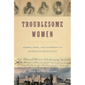 Troublesome Women: Gender, Crime, and Punishment in Antebellum Pennsylvania