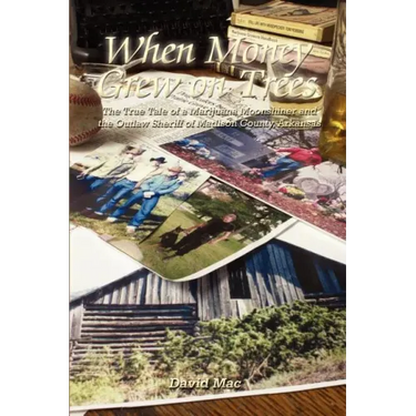 When Money Grew on Trees: The True Tale of a Marijuana Moonshiner and the Outlaw Sheriff of Madison County, Arkansas
