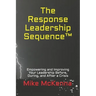 The Response Leadership Sequence(TM): Empowering and Improving Your Leadership Before, During, and After a Crisis