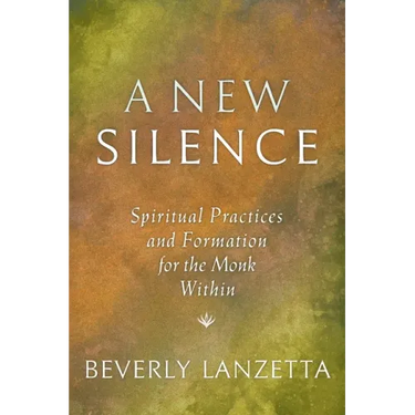 A New Silence: Spiritual Practices and Formation for the Monk Within