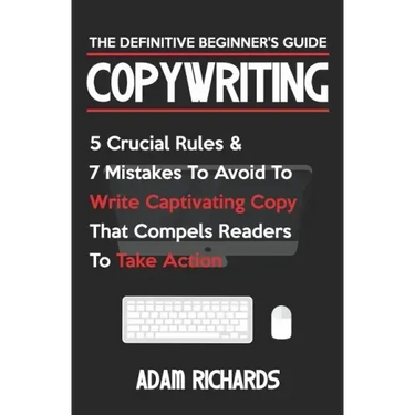 Copywriting: The Definitive Beginner's Guide: 5 Crucial Rules & 7 Mistakes to Avoid to Write Captivating Copy That Compels Readers to Take Action