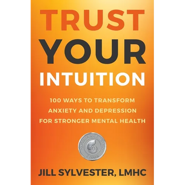Trust Your Intuition: 100 Ways to Transform Anxiety and Depression for Stronger Mental Health