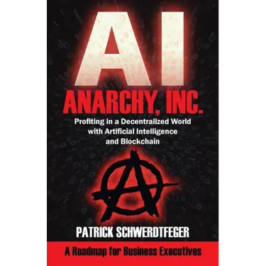 Anarchy, Inc.: Profiting in a Decentralized World with Artificial Intelligence and Blockchain