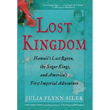 Lost Kingdom: Hawaiia's Last Queen, the Sugar Kings, and Americaa's First Imperial Venture
