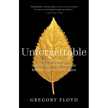 Unforgettable: How Remembering God's Presence in Our Past Brings Hope to Our Future