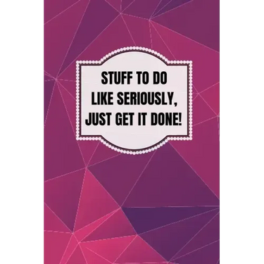 Stuff To Do Like Seriously Just Get It Done Notebook: 100 Page Daily To Do List Journal