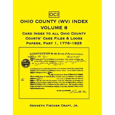 Ohio County (West Virginia) Index, Volume 8: Card Index to all Ohio County Courts' Case Files & Loose Papers, Part 1; 1776-1825
