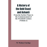 A History of the Gold Coast and Ashanti: From the Earliest Times to the Commencement of the Twentieth Century (Volume 2)