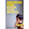Complementary Feeding: Nutrition, Culture and Politics