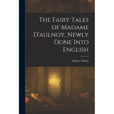 The Fairy Tales of Madame D'aulnoy, Newly Done Into English