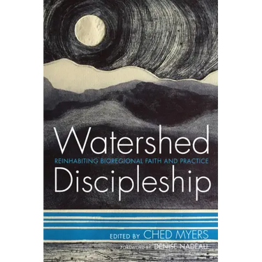 Watershed Discipleship: Reinhabiting Bioregional Faith and Practice