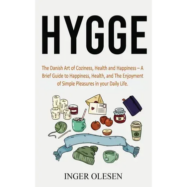 Hygge: The Danish Art of Coziness, Health and Happiness - a Brief Guide to Happiness, Health, and the Enjoyment of Simple Pleasures in Your Daily Life