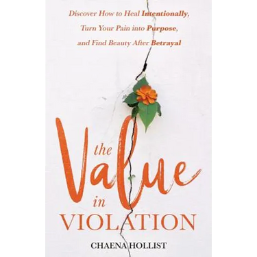 The Value in Violation: Discover How to Heal Intentionally, Turn Your Pain into Purpose, and Find Beauty After Betrayal