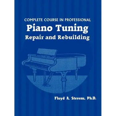Complete Course in Professional Piano Tuning, Repair, and Rebuilding