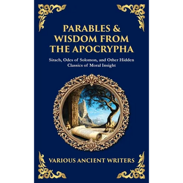 Parables & Wisdom From the Apocrypha: Sirach, Odes of Solomon, and Other Hidden Classics of Moral Insight (Deluxe Hardbound Edition)