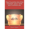 They Found the Ark of the Covenant, Jesus' Tomb and Crucifixion site.