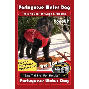 Portuguese Water Dog Training Book for Dog & Puppies By BoneUP DOG Training, Dog Care, Dog Behavior, Hand Cues Too! Are You Ready to Bone Up? Easy Tra