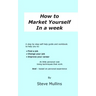 How to Market Yourself in a Week: A step-by-step self help guide and workbook to help you to: find a job, change your job or improve your career - bas