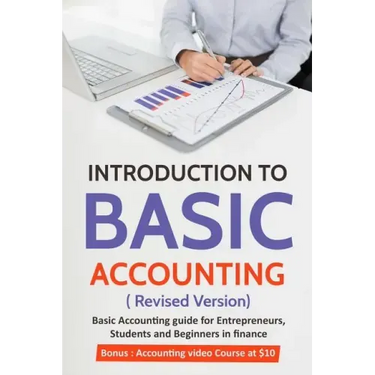Introduction to Basic Accounting ( Revised version): Basic Accounting Guide for entrepreneurs, students and beginners in Finance