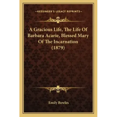 A Gracious Life, the Life of Barbara Acarie, Blessed Mary of the Incarnation (1879)