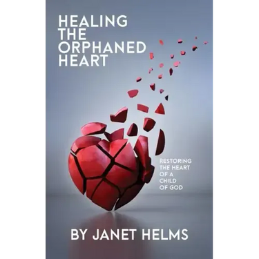 Healing the Orphaned Heart: Restoring the Heart of a Child of God