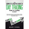 The Complete Strategy Guide to Day Trading for a Living in 2019: Revealing the Best Up-to-Date Forex, Options, Stock and Swing Trading Strategies of 2