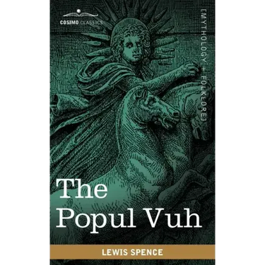 The Popul Vuh: The Mythic and Heroic Sagas of the Kiches of Central America