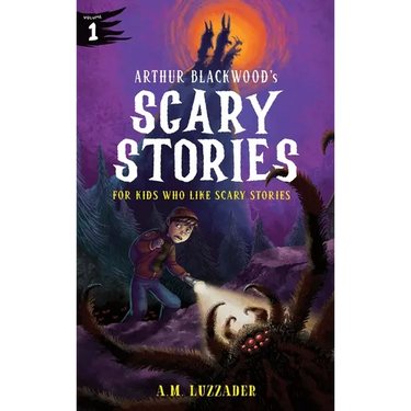 Arthur Blackwood's Scary Stories for Kids Who Like Scary Stories: Book 1