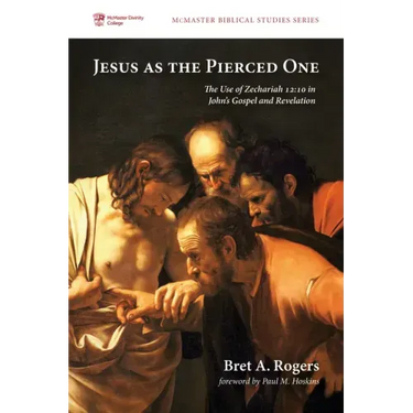 Jesus as the Pierced One: The Use of Zechariah 12:10 in John's Gospel and Revelation