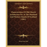 Characteristics Of Old Church Architecture Etc. In The Mainland And Western Islands Of Scotland (1861)