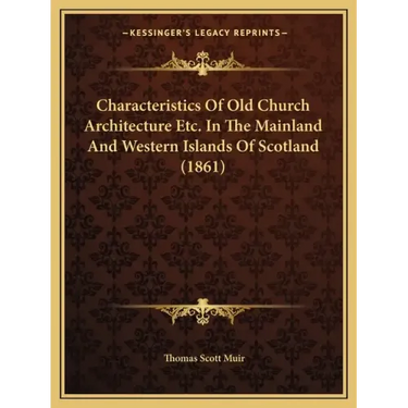 Characteristics Of Old Church Architecture Etc. In The Mainland And Western Islands Of Scotland (1861)