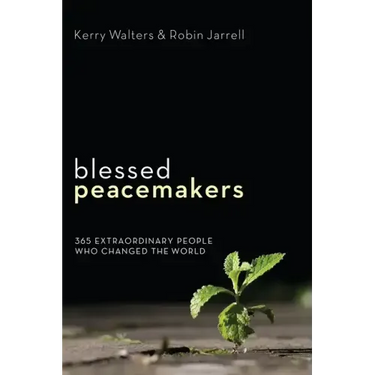 Blessed Peacemakers: 365 Extraordinary People Who Changed the World