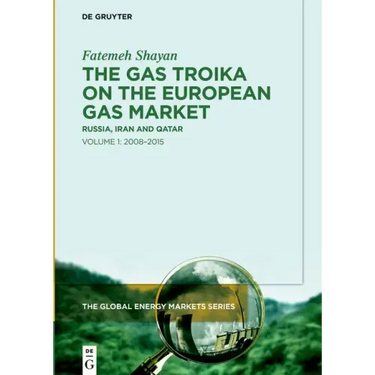 The Gas Troika on the European Gas Market: Russia, Iran and Qatar Volume 1: 2008-2015