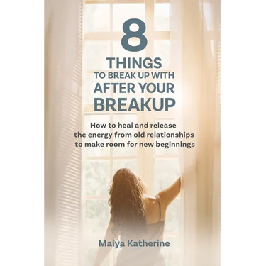 8 Things to Break Up With After Your Breakup: How to heal and release the energy from old relationships to make room for new beginnings