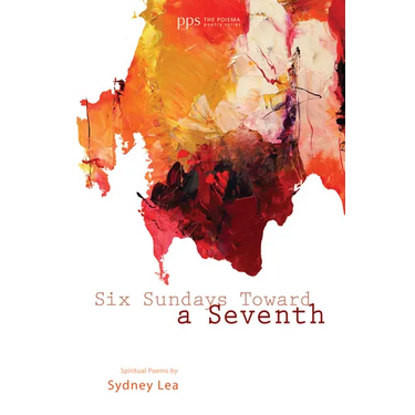 Six Sundays Toward a Seventh: Spiritual Poems by Sydney Lea