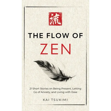 The Flow of Zen: 21 Short Stories on Being Present, Letting Go of Anxiety, and Living with Ease - Includes Reflections for Beginners