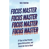Focus Master: 37 Tips to Stay Present, Ignore Distractions, and Finish the Task at Hand