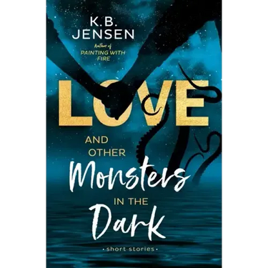 Love and Other Monsters in the Dark: Short Stories