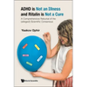 ADHD Is Not an Illness and Ritalin Is Not a Cure: A Comprehensive Rebuttal of the (Alleged) Scientific Consensus