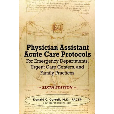 Physician Assistant Acute Care Protocols - SIXTH EDITION: For Emergency Departments, Urgent Care Centers, and Family Practices