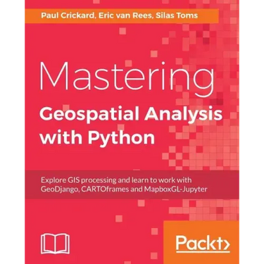 Mastering Geospatial Analysis with Python: Explore GIS processing and learn to work with GeoDjango, CARTOframes and MapboxGL-Jupyter