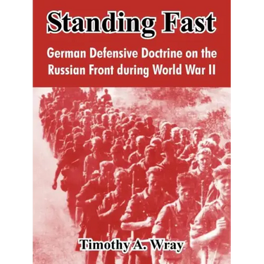 Standing Fast: German Defensive Doctrine on the Russian Front During World War II