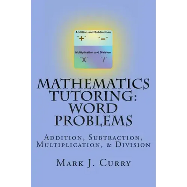 Mathematics Tutoring: Word Problems: Addition, Subtraction, Multiplication, and Division
