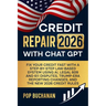 Credit Repair 2026 with ChatGPT: Fix Your Credit Fast with a Step-by-Step Law-Based System Using AI, Legal 609 and 611 Disputes, Trump-Era Reporting C