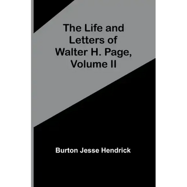 The Life and Letters of Walter H. Page, Volume II
