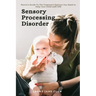 Sensory Processing Disorder: Parent's Guide To The Treatment Options You Need to Help Your Child with SPD