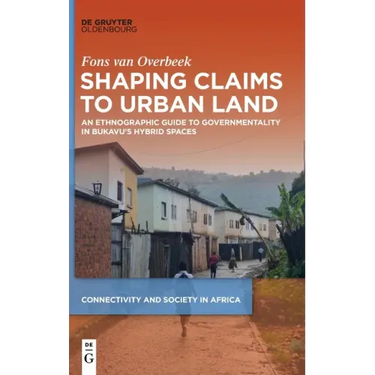 Shaping Claims to Urban Land: An Ethnographic Guide to Governmentality in Bukavu's Hybrid Spaces