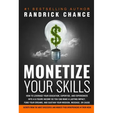 Monetize Your Skills: How to Leverage Your Education, Expertise, and Experiences Into a 6-Figure Income So You Can Make a Lasting Impact, Fu