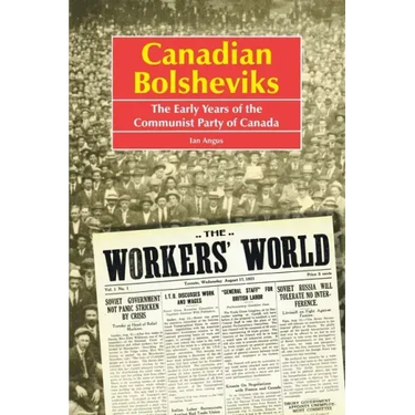 Canadian Bolsheviks: The Early Years of the Communist Party of Canada