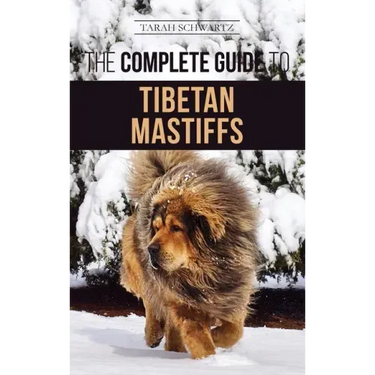The Complete Guide to the Tibetan Mastiff: Finding, Raising, Training, Feeding, and Successfully Owning a Tibetan Mastiff